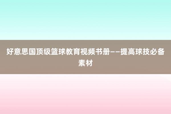 好意思国顶级篮球教育视频书册——提高球技必备素材